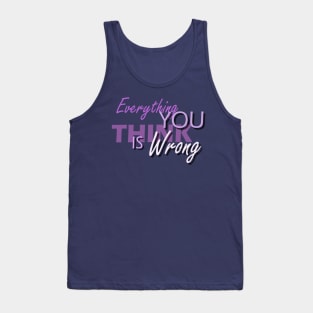 Everything You Think Is Wrong Tank Top